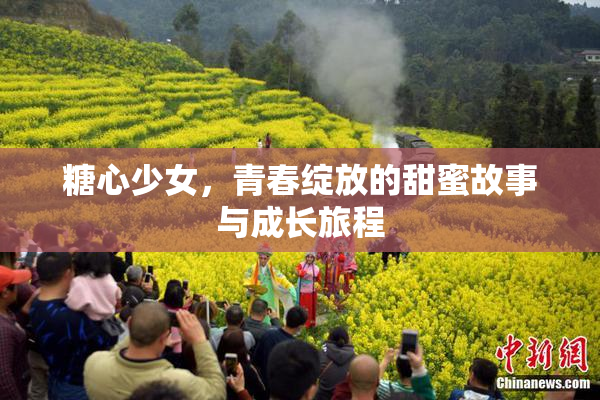 糖心少女，青春绽放的甜蜜故事与成长旅程