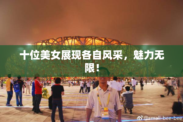 十位美女展现各自风采，魅力无限！