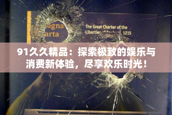 91久久精品：探索极致的娱乐与消费新体验，尽享欢乐时光！