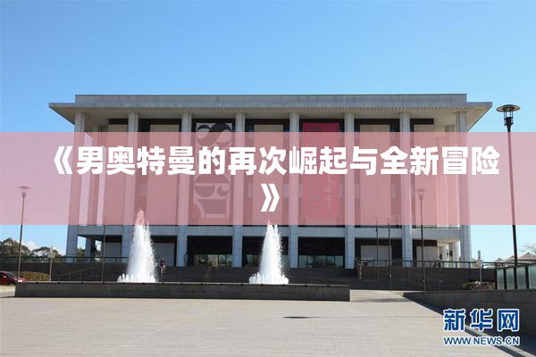 《男奥特曼的再次崛起与全新冒险》