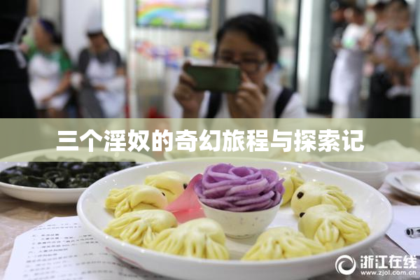 三个淫奴的奇幻旅程与探索记