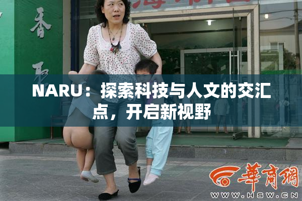 NARU：探索科技与人文的交汇点，开启新视野