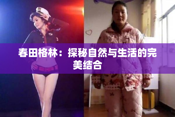 春田格林：探秘自然与生活的完美结合