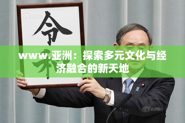 www.亚洲：探索多元文化与经济融合的新天地