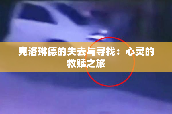 克洛琳德的失去与寻找：心灵的救赎之旅