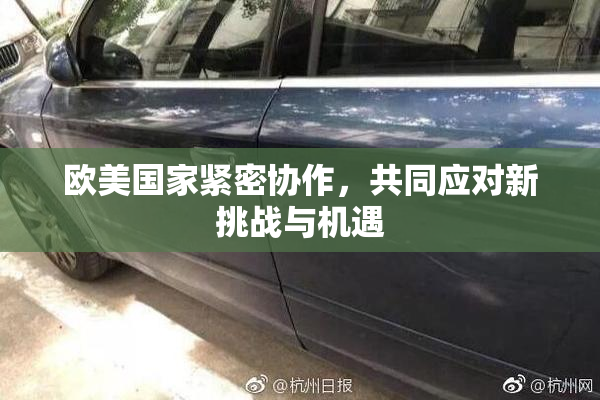 欧美国家紧密协作，共同应对新挑战与机遇