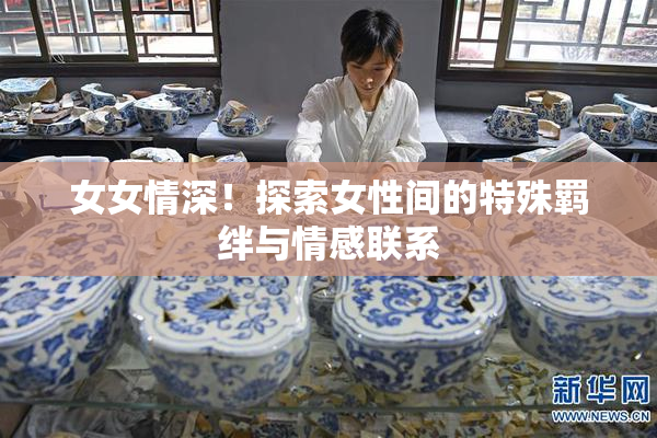女女情深！探索女性间的特殊羁绊与情感联系