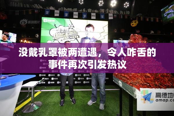 没戴乳罩被两遭遇，令人咋舌的事件再次引发热议