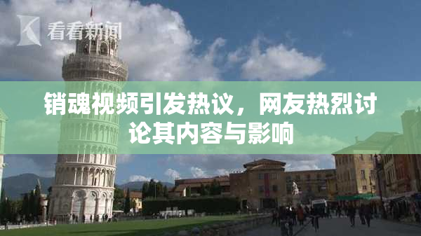 销魂视频引发热议，网友热烈讨论其内容与影响