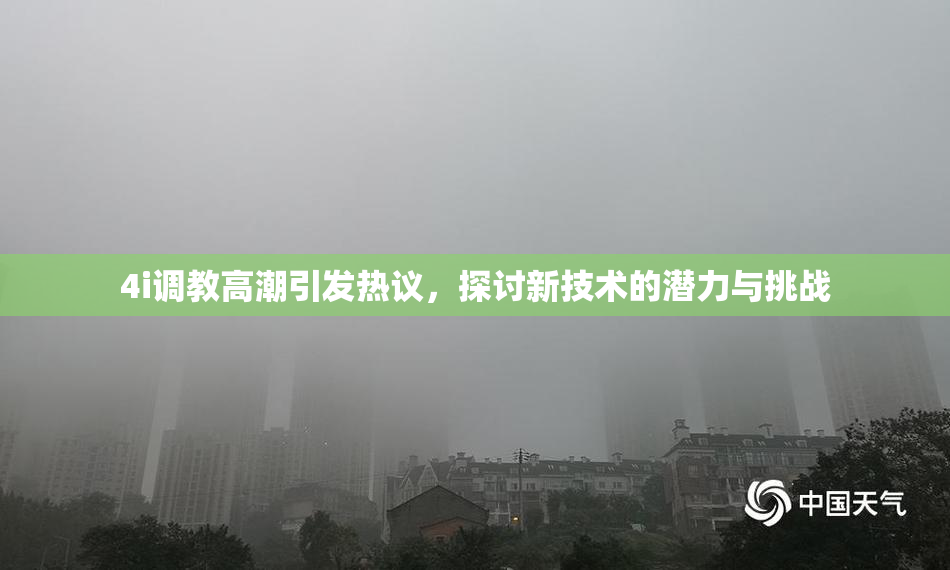4i调教高潮引发热议，探讨新技术的潜力与挑战