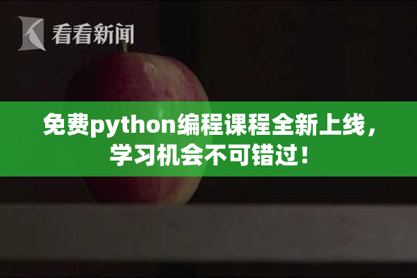 免费python编程课程全新上线，学习机会不可错过！
