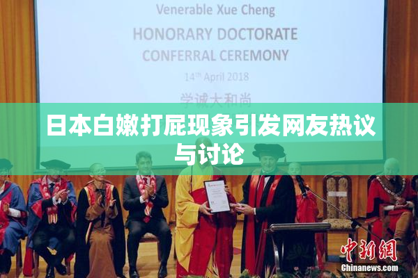 日本白嫩打屁现象引发网友热议与讨论