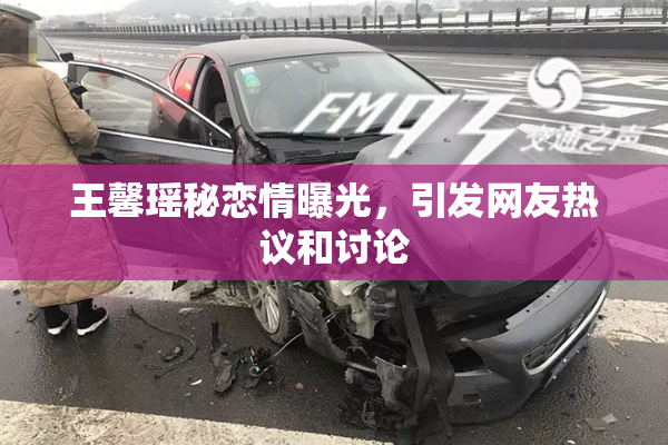 王馨瑶秘恋情曝光，引发网友热议和讨论