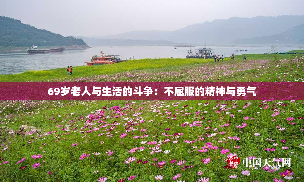 69岁老人与生活的斗争：不屈服的精神与勇气