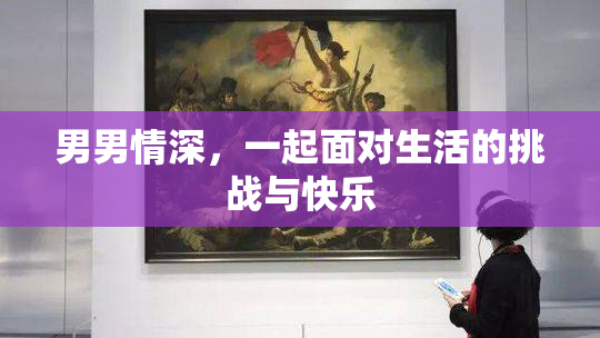 男男情深，一起面对生活的挑战与快乐