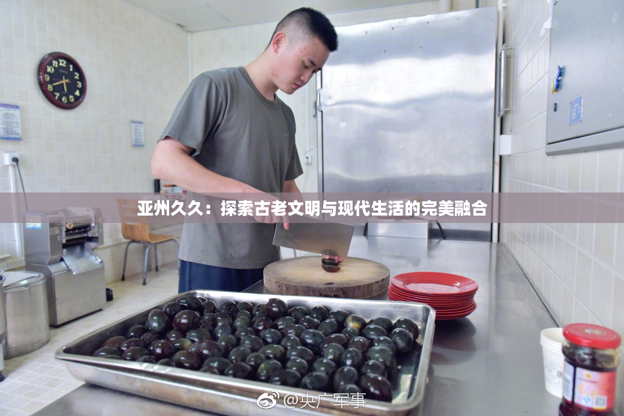 亚州久久：探索古老文明与现代生活的完美融合