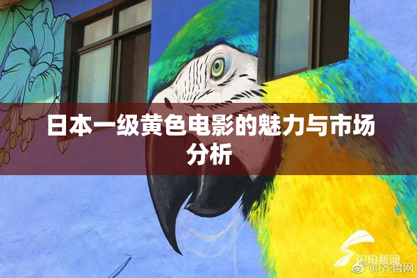 日本一级黄色电影的魅力与市场分析