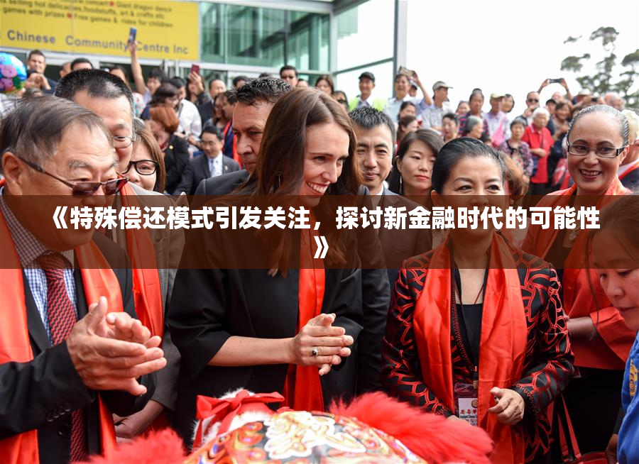 《特殊偿还模式引发关注，探讨新金融时代的可能性》