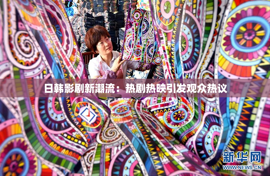 日韩影剧新潮流：热剧热映引发观众热议