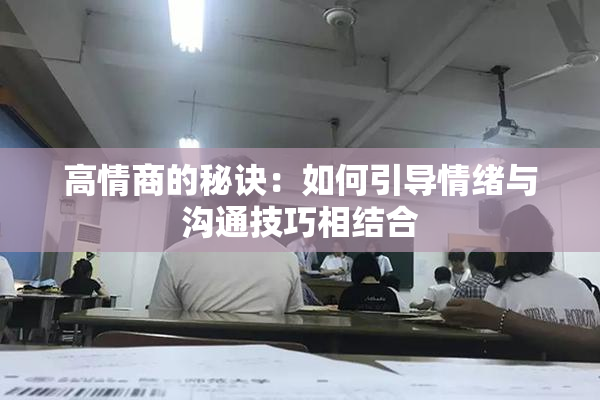 高情商的秘诀：如何引导情绪与沟通技巧相结合