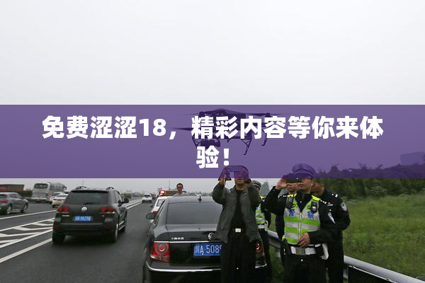 免费涩涩18，精彩内容等你来体验！