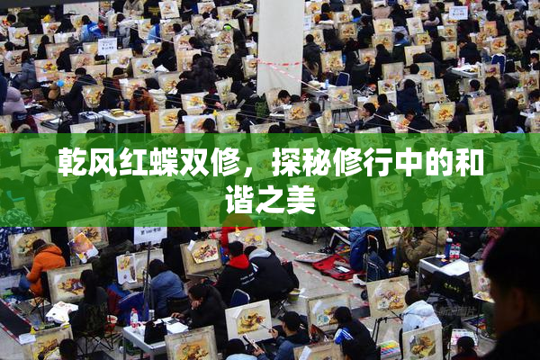 乾风红蝶双修，探秘修行中的和谐之美