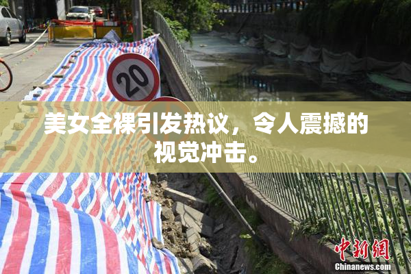 美女全裸引发热议，令人震撼的视觉冲击。