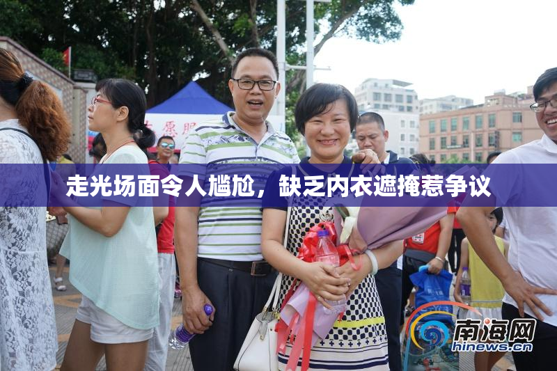 走光场面令人尴尬，缺乏内衣遮掩惹争议