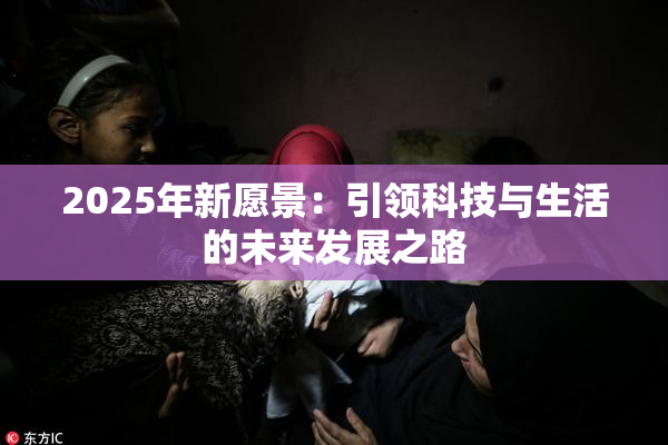 2025年新愿景：引领科技与生活的未来发展之路