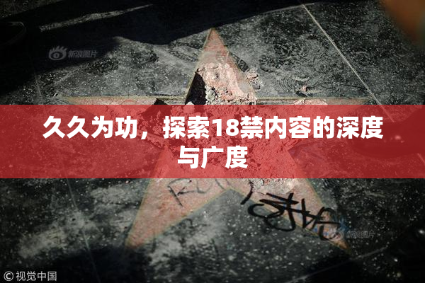 久久为功，探索18禁内容的深度与广度