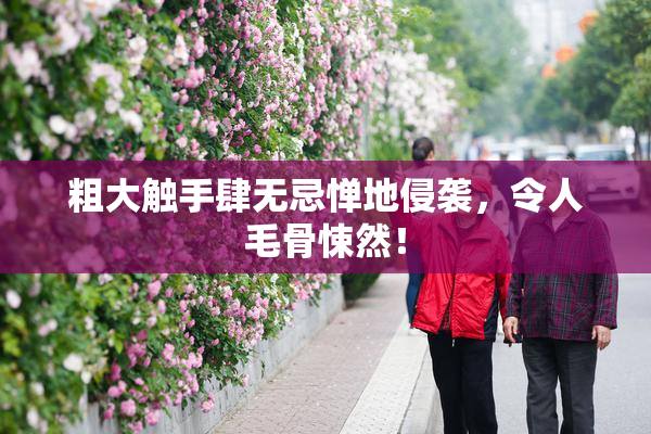粗大触手肆无忌惮地侵袭，令人毛骨悚然！