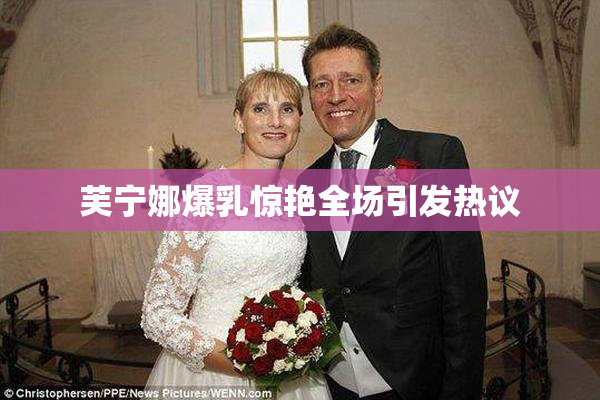 芙宁娜爆乳惊艳全场引发热议