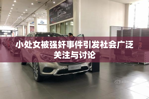 小处女被强奸事件引发社会广泛关注与讨论