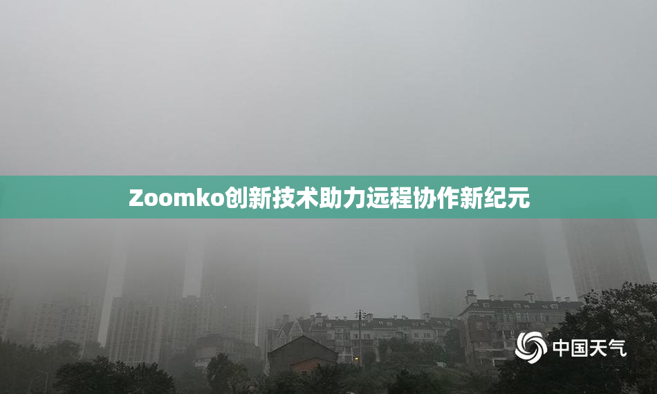Zoomko创新技术助力远程协作新纪元