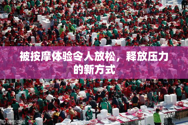 被按摩体验令人放松，释放压力的新方式