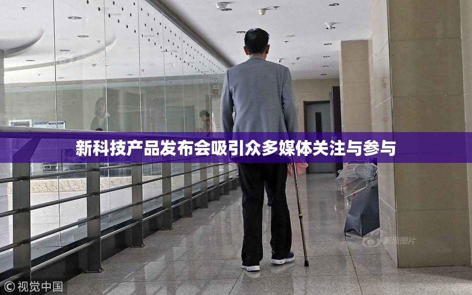 新科技产品发布会吸引众多媒体关注与参与