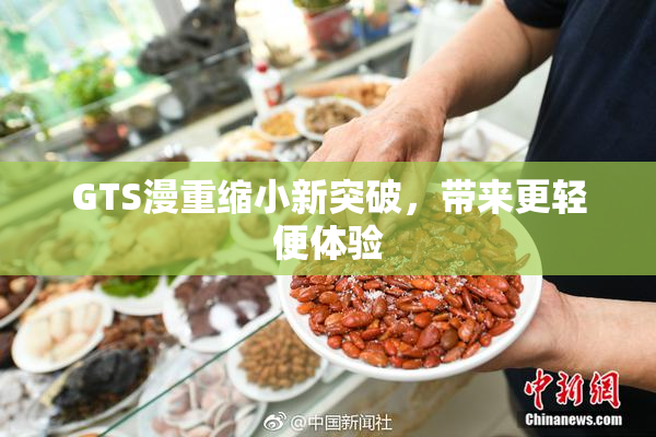 GTS漫重缩小新突破，带来更轻便体验