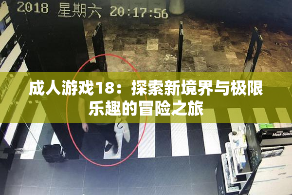 成人游戏18：探索新境界与极限乐趣的冒险之旅