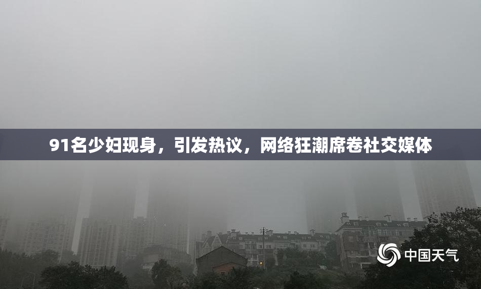 91名少妇现身，引发热议，网络狂潮席卷社交媒体