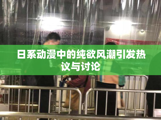 日系动漫中的纯欲风潮引发热议与讨论