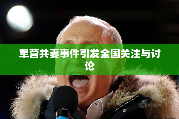 军营共妻事件引发全国关注与讨论
