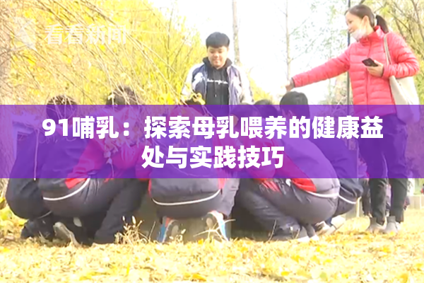 91哺乳：探索母乳喂养的健康益处与实践技巧