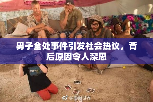 男子全处事件引发社会热议，背后原因令人深思