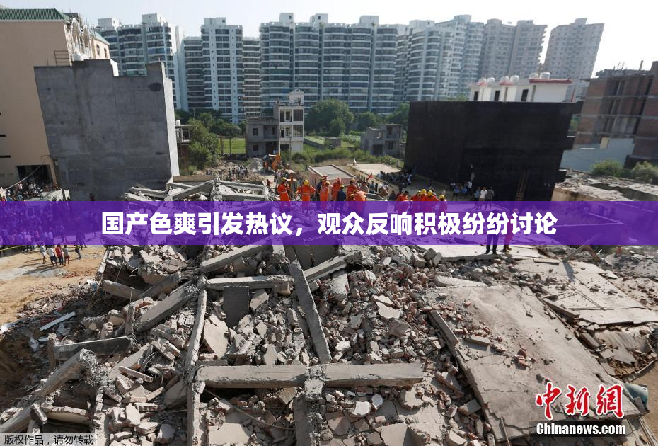 国产色爽引发热议，观众反响积极纷纷讨论