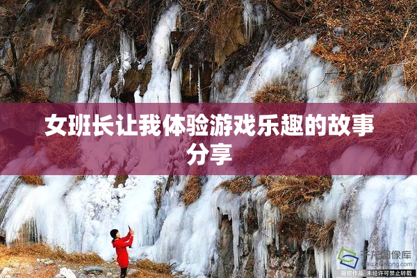 女班长让我体验游戏乐趣的故事分享