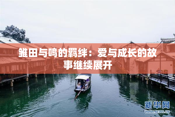 雏田与鸣的羁绊：爱与成长的故事继续展开