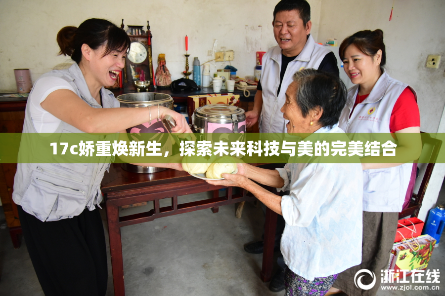 17c娇重焕新生，探索未来科技与美的完美结合