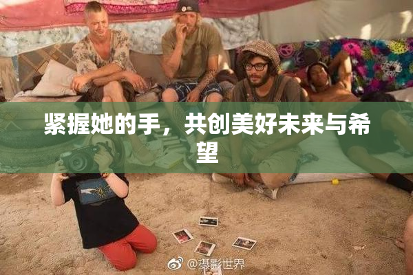 紧握她的手，共创美好未来与希望