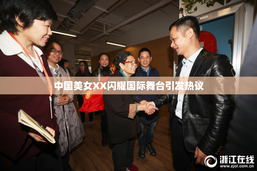 中国美女XX闪耀国际舞台引发热议