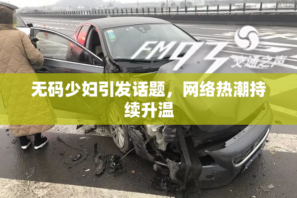 无码少妇引发话题，网络热潮持续升温